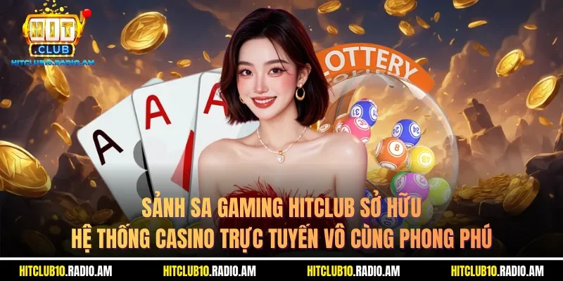 sanh-sa-gaming-hitclub-so-huu-he-thong-casino-truc-tuyen-vo-cung-phong-phu