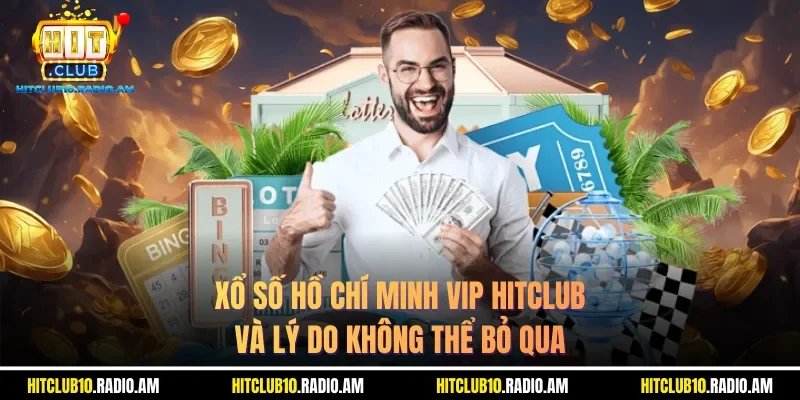 xo-so-ho-chi-minh-vip-hitclub-va-ly-do-khong-the-bo-qua